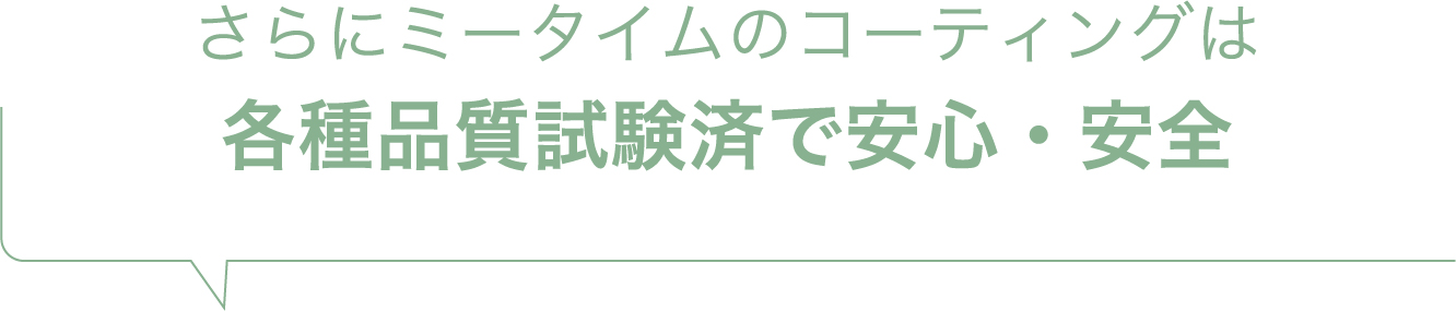 さらにミータイムのコーティングは各種品質試験済で安心・安全