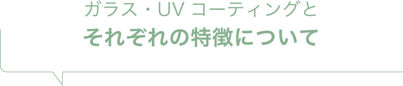 ガラス・UV コーティングそれぞれの特徴について